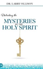 Unlocking the Mysteries of the Holy Spirit by Larry Ollison: New