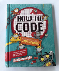 How to Code: A Step-By-Step Guide to Computer Coding Max Wainewright