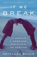 If We Break: A Memoir of Marriage, Addiction, and Healing by Buhle, Kathleen