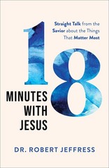 18 Minutes with Jesus: Straight Talk from the Savior about the Things That M…