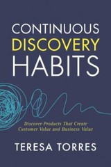 Continuous Discovery Habits: Discover Products that Create Customer Value and…