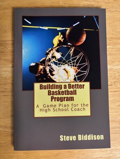 Building a Better Basketball Program Game Plan High School Coach Steve Biddison
