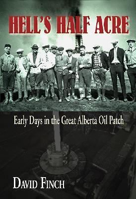 Hell’s Half Acre: Early Days in the Great Alberta Oil Patch by David Finch