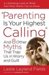 Parenting Is Your Highest Calling: And Eight O- paperback, 9781400074204, Fields