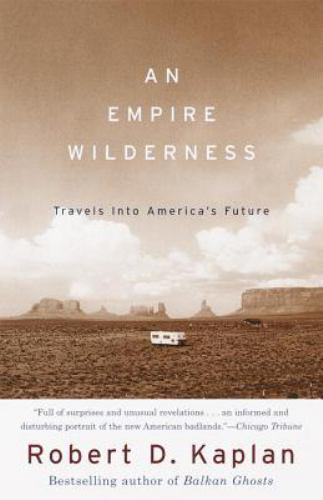 An Empire Wilderness: Travels Into America’s Future by Kaplan, Robert D.