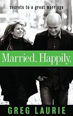 Married. Happily : Secrets to a Great Marriage Paperback Greg Lau