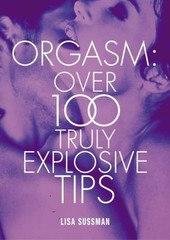Orgasm: Over 100 Truly Explosive Tips Sussman, Lisa hardcover Used – Very Good