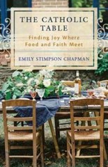 The Catholic Table: Finding Joy Where Food and Faith Meet – Paperback – GOOD