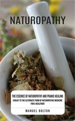 Naturopathy: The Essence of Naturopathy and Pranic Healing (Evolve to the Altern