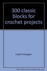 300 classic blocks for crochet projects by Linda P. Schapper