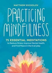 Practicing Mindfulness: 75 Essential Meditations to Reduce Stress, Improve Menta