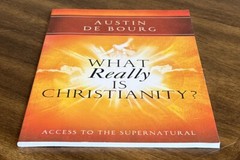 What Really Is Christianity? : Access to the Supernatural by Austin De Bourg…