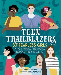 Teen Trailblazers: 30 Fearless Girls Who Changed the World Before They Were …