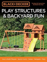 Black & Decker Play Structures & Backyard Fun by Editors of Cool Springs Press