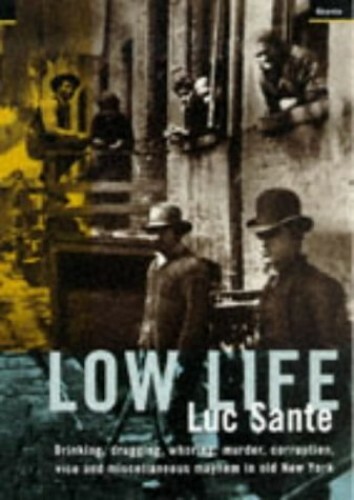 Low Life: Drinking, Drugging, Whoring, Murder, Corrup… by Sante, Luc Paperback