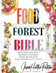 Forest Bible: How to Create a Forest: Sustainable, Self-Managing, Natural Prod