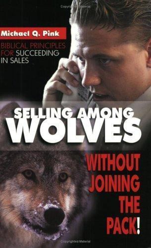 Selling among Wolves: Without Joining the Pack! by Michael Pink