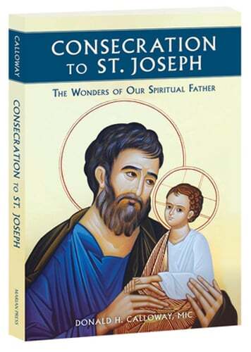 Consecration to St. Joseph: The Wonders of Our Spiritual Father by Calloway