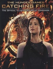 Catching Fire : The Official Illustrated Movie Companion by Kate Egan (2013, …
