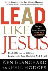 Lead Like Jesus: Lessons from the Greatest Leadership Role Model of All Time…