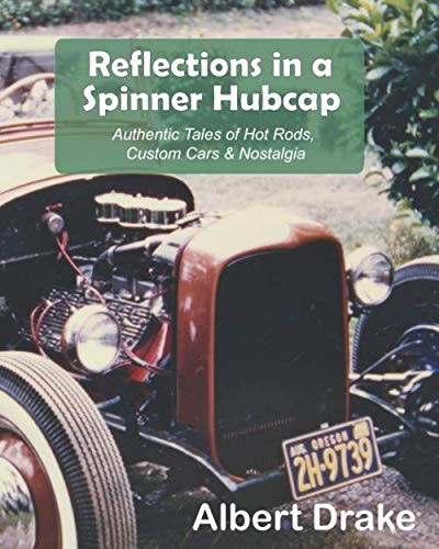 Reflections in a Spinner Hubcap: Authentic Tales of Hot Rods, Custom Cars & …