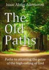 The Old Paths: Paths to attaining the prize of the high calling of God, Like …