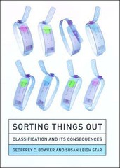 Sorting Things Out: Classification and Its Consequences by Geoffrey C. Bowker