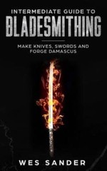 Intermediate Guide to Bladesmithing: Make Knives, Swords and Forge Damasc – GOOD