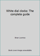 White dial clocks: The complete guide by Brian Loomes