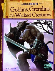 A Field Guide to Goblins, Gremlins, and Other Wicked Creatures (Fantasy Fiel…