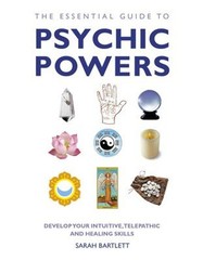 The Essential Guide to Psychic Powers : Develop Your Intuitive, T