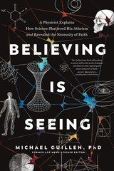 Believing Is Seeing: A Physicist Explains How Science Shattered His Atheism …