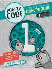 How to Code: A Step-By-Step Guide to Computer Coding by Wainewright, Max