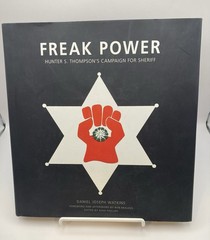 FREAK POWER – HUNTER S. THOMPSON’S CAMPAIGN FOR SHERIFF By Daniel Joseph Watkins