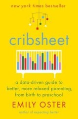 Cribsheet: A Data-Driven Guide to Better, More Relaxed Parenting, from Bi – GOOD