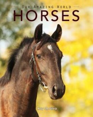 Horses: Amazing Pictures Fun Facts on Animals in Nature (Our Amazing Wo – GOOD