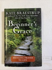 Beginner’s Grace : Bringing Prayer to Life by Kate Braestrup (2010, Hardcover)