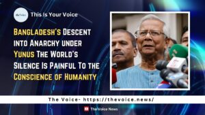 Bangladesh’s Descent into Anarchy under Yunus The World’s Silence Is Painful To the Conscience of Humanity