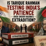 Is Bangladesh's PM Tarique Rahman Testing India’s Patience Over Sheikh Hasina’s Extradition?